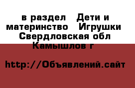  в раздел : Дети и материнство » Игрушки . Свердловская обл.,Камышлов г.